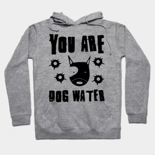 you are dog water 9.0 Hoodie